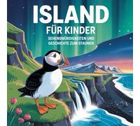 Island für Kinder - Sehenswürdigkeiten und Geschichte zum Staunen: Spannende Fakten, erstaunliche Geschichten und faszinierende Orte - kindgerecht erklärt