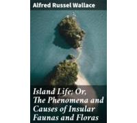 Island Life; Or The Phenomena And Causes Of Insular Faunas And Floras