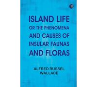 Island Life; Or The Phenomena and Causes of Insular Faunas and Floras