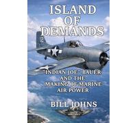 Island of Demands: “Indian Joe” Bauer and the Making of Marine Air Power (Aces of the Second World War)