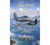 Island of Demands: “Indian Joe” Bauer and the Making of Marine Air Power (Aces of the Second World War)