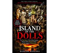 Island of the Dolls: The True Story of Mexico's Most Haunted Island, Don Julian Santana, and the Legend of Xochimilco