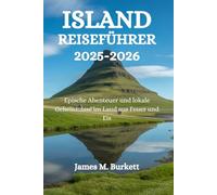 ISLAND REISEFÜHRER 2025-2026: Epische Abenteuer und lokale Geheimnisse im Land aus Feuer und Eis