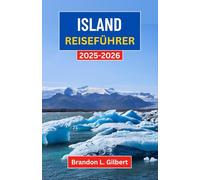 Island Reiseführer 2025-2026: Gletscherwunder, Vulkanlandschaften und zeitlose nordische Traditionen entdecken