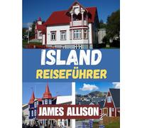 ISLAND REISEFÜHRER 2025: Der ultimative Island-Reisebegleiter für 2025 - Von geothermischen Wundern bis zu Wikingerlegenden, Ihr umfassender Leitfaden zum Planen, Erkunden und Erleben von Island