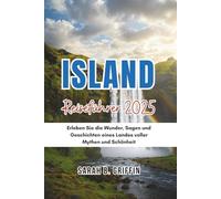 ISLAND REISEFÜHRER 2025: Erleben Sie die Wunder, Sagen und Geschichten eines Landes voller Mythen und Schönheit