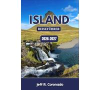 ISLAND REISEFÜHRER 2026-2027: Fahrrouten, Wasserfälle, Gletscher, heiße Quellen, Saisonplanung und praktische Tipps für einen unvergesslichen Nordurlaub