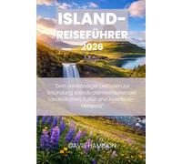 ISLAND-REISEFÜHRER 2026: "Dein vollständiger Leitfaden zur Erkundung Islands atemberaubender Landschaften, Kultur und Abenteuer-Hotspots"