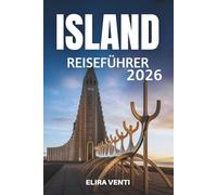ISLAND REISEFÜHRER 2026: Entdecke das Land aus Frost und Flamme