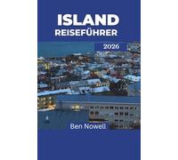 ISLAND REISEFÜHRER 2026: Entdecken Sie das Land aus Feuer und Eis durch saisonale Abenteuer, lokale Kultur und naturreiche Reiserouten für jeden Entdeckertyp