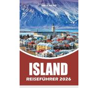 ISLAND REISEFÜHRER 2026: Entdecken Sie den Ring, den Golden Circle, Wasserfälle, Gletscher, heiße Quellen und Insider Reisegeheimnisse für stressfreie Reisen