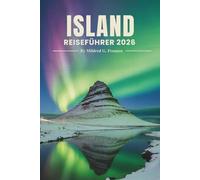 ISLAND REISEFÜHRER 2026: Naturschönheiten, versteckte Pfade und das Leben vor Ort im Land des Nordens Europas
