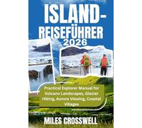ISLAND-REISEFÜHRER 2026: Praktischer Entdeckerleitfaden für Vulkanlandschaften, Gletscherwanderungen, Nordlichtbeobachtungen und Küstendörfer