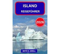 ISLAND REISEFÜHRER 2026: Souverän durch den nordischen Norden navigieren - Fjorde, heiße Quellen, Ringstraßen und praktische Planung für jeden Reisenden