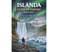ISLANDA GUIDA DI VIAGGIO 2026/2027: Esplora terreni selvaggi, regni plasmati dal ghiaccio e meraviglie naturali