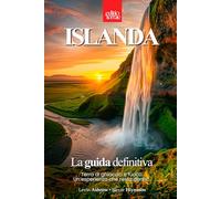ISLANDA - La Guida Definitiva: Tutto quello che ti serve per organizzare e vivere l’Islanda - una guida turistica pratica, completa e realmente utile