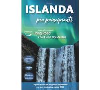 Islanda per principianti: La guida pratica per viaggiatori indipendenti con auto a noleggio e camper - perfetto per viaggio self-drive lungo la Ring Road e nei Fiordi Occidentali