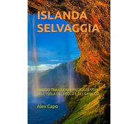 ISLANDA SELVAGGIA: VIAGGIO TRA I LUOGHI PIÙ SUGGESTIVI DELL’ ISOLA DEL FUOCO E DEL GHIACCIO