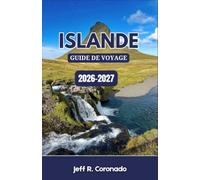 ISLANDE GUIDE DE VOYAGE 2026-2027: Itinéraires en voiture, chutes d'eau, glaciers, sources thermales, planification saisonnière et conseils pratiques pour une escapade inoubliable dans le Nord