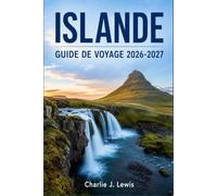 ISLANDE GUIDE DE VOYAGE 2026-2027: Tout ce qu’il faut savoir pour découvrir la route circulaire, le Blue Lagoon, les plages de sable noir et la terre de feu et de glace