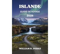 ISLANDE GUIDE DE VOYAGE 2026: Cascades, glaciers et aurores boréales : Un itinéraire région par région le long de la Route circulaire.