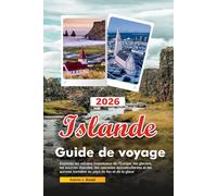 ISLANDE Guide de voyage 2026: Explorez les volcans majestueux de l'Europe, les glaciers, les sources chaudes, les cascades époustouflantes et les aurores boréales au pays du feu et de la glace