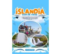 ISLANDIA GUÍA DE VIAJE: Explora las maravillas de Islandia: atracciones imprescindibles, gastronomía local, cultura, excursiones de un día, consejos de expertos y mucho más.
