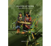 ISLANDS AT WORK: How the Maldives Survived the Sea (The Maldives Memory Series)