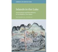 Islands in the Lake: Environment and Ethnohistory in Xochimilco, New Spain (Cambridge Latin American Studies)