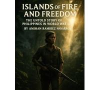 Islands of Fire and Freedom: The Untold Story of the Philippines in World War II (Islands of Story and Spirit: The Complete Philippines Series)