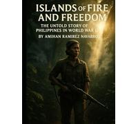 Islands of Fire and Freedom: The Untold Story of the Philippines in World War II (Islands of Story and Spirit: The Complete Philippines Series)