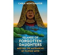 Islands of Forgotten Daughters: Meeting the Matriarchs of Filipino Myth