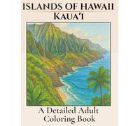 Islands of Hawaii- Kauai: A Detailed Coloring Book: Tropical Holiday Coloring for Adults. Beautiful Pictures Inspired by the Sights of Kaua'i. Relaxing, Calming, Fun, Vacation