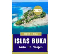 ISLAS BUKA GUÍA DE VIAJE 2025: Una mezcla perfecta de naturaleza, historia y cultura