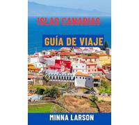 ISLAS CANARIAS GUÍA DE VIAJE: Descubre Tenerife, Gran Canaria, Lanzarote y Fuerteventura: playas de primer nivel, rutas de senderismo panorámicas, ... para vivir la mejor aventura en España