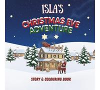 Isla's Christmas Eve Adventure!: YOUR CHILD, THE CHRISTMAS HERO! A Personalized Story & Colouring Book featuring your child.