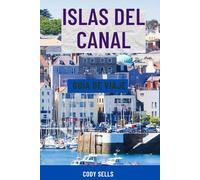 ISLAS DEL CANAL GUÍA DE VIAJE: Principales atracciones, paseos panorámicos, joyas ocultas, playas, tours de vida silvestre, gastronomía local, mapas e ... para Jersey, Guernsey, Sark y Alderney