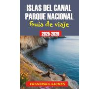 ISLAS DEL CANAL PARQUE NACIONAL GUÍA DE VIAJE: La guía definitiva de las islas salvajes, senderos y rutas interurbanas de California.