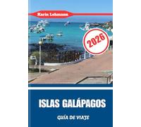 ISLAS GALÁPAGOS GUÍA DE VIAJE 2026: La máquina del tiempo viviente de la evolución y la maravilla salvaje de Ecuador