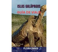 ISLAS GALÁPAGOS GUÍA DE VIAJE: Guía práctica para encuentros con la vida silvestre, ecoaventuras y planificación sin estrés