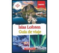 Islas Lofoten Guía de viaje 2025-2026: Un viaje por el Ártico a través de majestuosos fiordos, pueblos costeros y auroras boreales: completo con ... esenciales para una escapada corta perfecta.