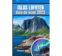 Islas Lofoten Guía de viaje 2025: Donde se encuentran picos escarpados, mares salvajes y cultura