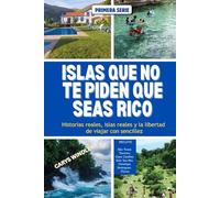 ISLAS QUE NO TE PIDEN QUE SEAS RICO: Historias reales, islas reales y la libertad de viajar con sencillez