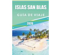ISLAS SAN BLAS GUÍA DE VIAJE 2026: Explora el paraíso caribeño de Panamá, playas prístinas, atracciones, cultura única, gastronomía local, mapas, ... y consejos prácticos para todos los viajeros.