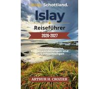 Islay Reiseführer 2026-2027: Schottlands Insel - Destillerien, Küstenpfade, Tiere, Dörfer und praktische Hinweise