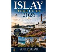 ISLAY TOUR GUIDE 2026: Experience the Best of Islay with Expert Travel Tips, Scenic Drives, Coastal Walks, Historic Sites, Local Cuisine, and Authentic Scottish Island Hospitality