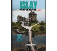 ISLAY TRAVEL GUIDE 2026: Discover Islay: A Complete Guide to Whisky, Culture, and Scenic Island Adventures