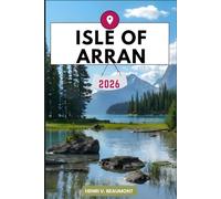 Isle of Arran Travel Guide: Navigating Your Destination Like a Local with Travel tips, Accommodation Options, Dining & Top Attraction and More.