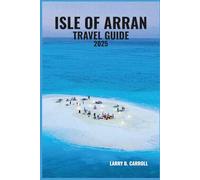 ISLE OF ARRAN TRAVEL GUIDE TO 2025: Your Gateway to Scotland’s Island of Adventure-Where Mountains, Castles, and Coastal Charm Come Together