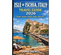 Isle Of Ischia, Italy Travel Guide 2026: Ischia Awaits: Explore, Relax, Discover